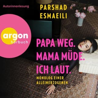 Papa weg, Mama müde, ich laut - Monolog einer Alleinerzogenen von Parshad Esmaeili, Hörbuch-Cover