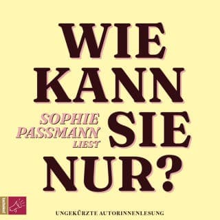 Wie kann sie nur? von Sophie Passmann, Hörbuch-Cover